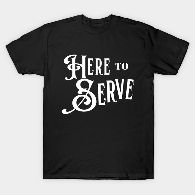 Here to Serve White T-Shirt by BumperStickerShirts